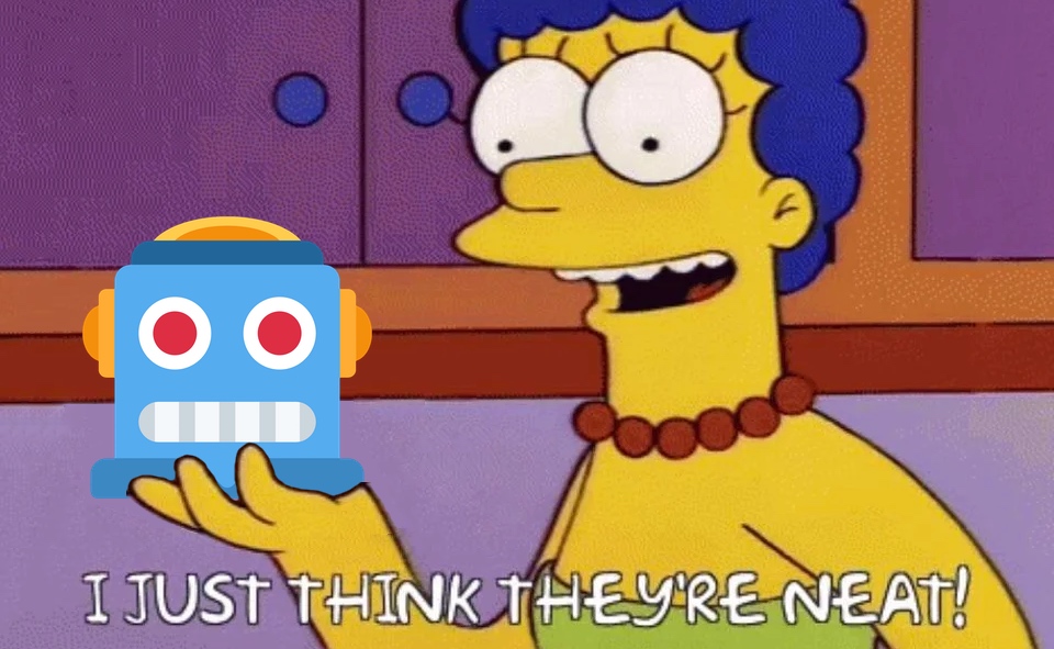 Marge Simpson smiling and holding a robot head, with the subtitle "I just think they're neat".